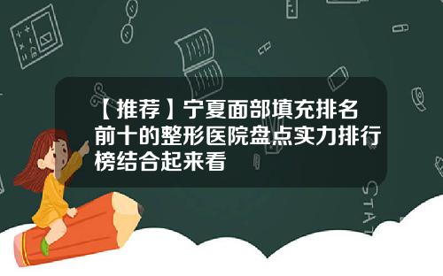 【推荐】宁夏面部填充排名前十的整形医院盘点实力排行榜结合起来看
