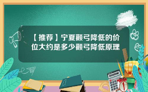 【推荐】宁夏颧弓降低的价位大约是多少颧弓降低原理