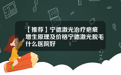 【推荐】宁德激光治疗疤痕增生原理及价格宁德激光脱毛什么医院好
