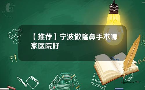 【推荐】宁波做隆鼻手术哪家医院好