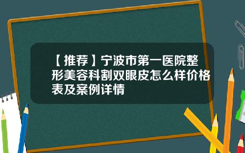 【推荐】宁波市第一医院整形美容科割双眼皮怎么样价格表及案例详情