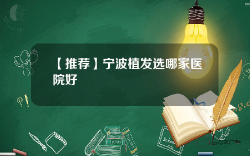 【推荐】宁波植发选哪家医院好
