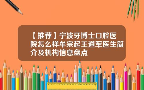 【推荐】宁波牙博士口腔医院怎么样牟宗起王道军医生简介及机构信息盘点