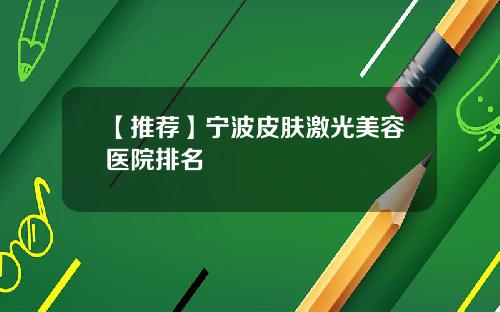 【推荐】宁波皮肤激光美容医院排名