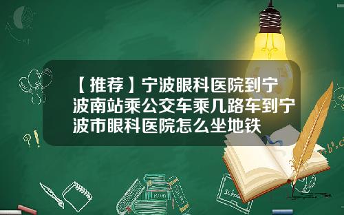 【推荐】宁波眼科医院到宁波南站乘公交车乘几路车到宁波市眼科医院怎么坐地铁