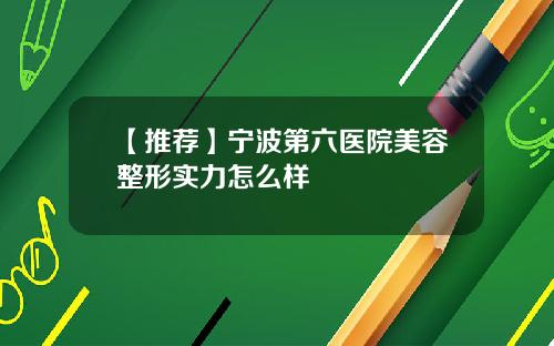 【推荐】宁波第六医院美容整形实力怎么样