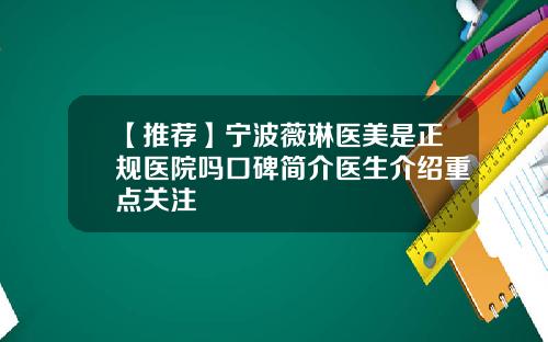 【推荐】宁波薇琳医美是正规医院吗口碑简介医生介绍重点关注