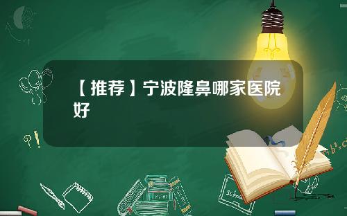 【推荐】宁波隆鼻哪家医院好