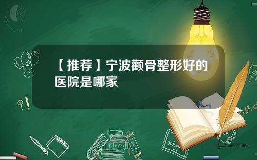 【推荐】宁波颧骨整形好的医院是哪家