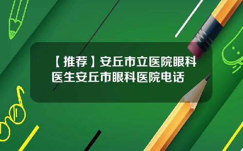 【推荐】安丘市立医院眼科医生安丘市眼科医院电话