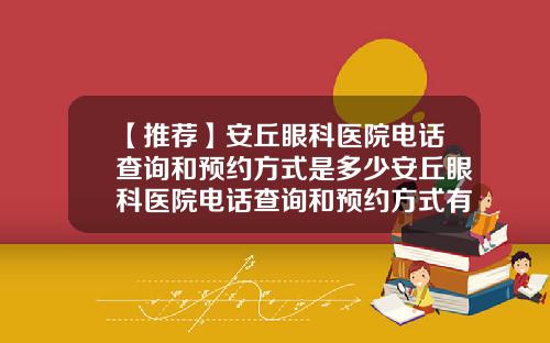 【推荐】安丘眼科医院电话查询和预约方式是多少安丘眼科医院电话查询和预约方式有哪些