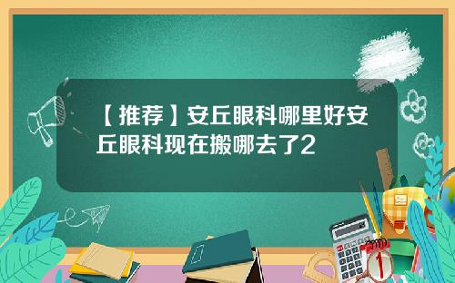 【推荐】安丘眼科哪里好安丘眼科现在搬哪去了2
