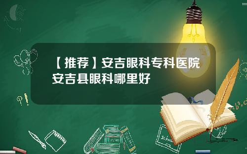 【推荐】安吉眼科专科医院安吉县眼科哪里好
