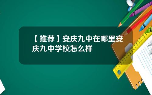 【推荐】安庆九中在哪里安庆九中学校怎么样