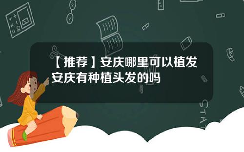 【推荐】安庆哪里可以植发安庆有种植头发的吗