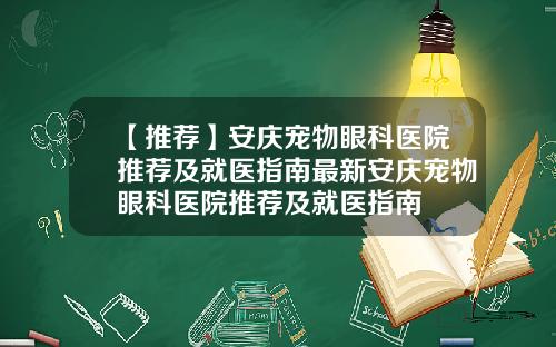 【推荐】安庆宠物眼科医院推荐及就医指南最新安庆宠物眼科医院推荐及就医指南