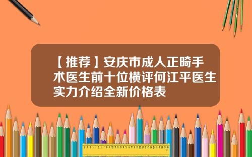 【推荐】安庆市成人正畸手术医生前十位横评何江平医生实力介绍全新价格表
