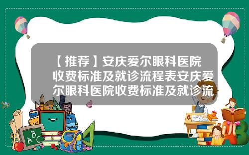 【推荐】安庆爱尔眼科医院收费标准及就诊流程表安庆爱尔眼科医院收费标准及就诊流程图片