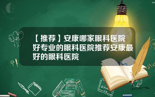 【推荐】安康哪家眼科医院好专业的眼科医院推荐安康最好的眼科医院
