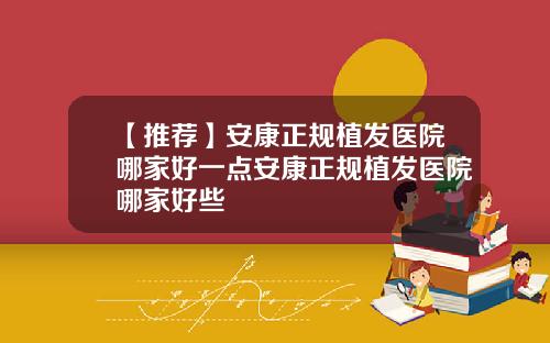 【推荐】安康正规植发医院哪家好一点安康正规植发医院哪家好些
