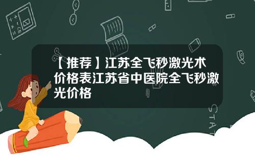 【推荐】江苏全飞秒激光术价格表江苏省中医院全飞秒激光价格