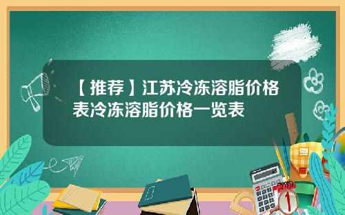 【推荐】江苏冷冻溶脂价格表冷冻溶脂价格一览表