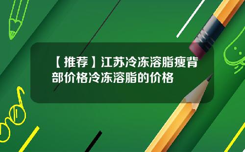 【推荐】江苏冷冻溶脂瘦背部价格冷冻溶脂的价格