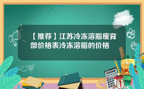 【推荐】江苏冷冻溶脂瘦背部价格表冷冻溶脂的价格