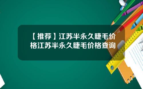 【推荐】江苏半永久睫毛价格江苏半永久睫毛价格查询