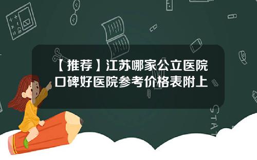 【推荐】江苏哪家公立医院口碑好医院参考价格表附上