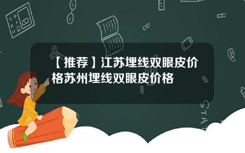 【推荐】江苏埋线双眼皮价格苏州埋线双眼皮价格