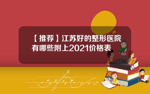 【推荐】江苏好的整形医院有哪些附上2021价格表