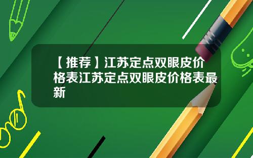 【推荐】江苏定点双眼皮价格表江苏定点双眼皮价格表最新