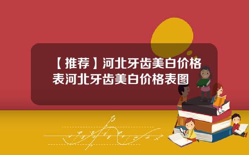 【推荐】河北牙齿美白价格表河北牙齿美白价格表图