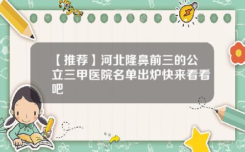 【推荐】河北隆鼻前三的公立三甲医院名单出炉快来看看吧