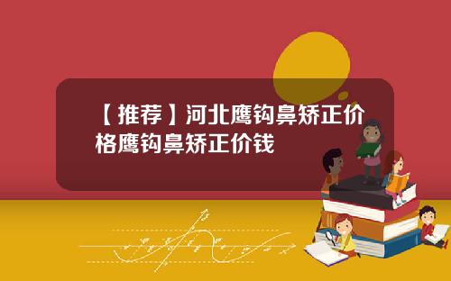 【推荐】河北鹰钩鼻矫正价格鹰钩鼻矫正价钱