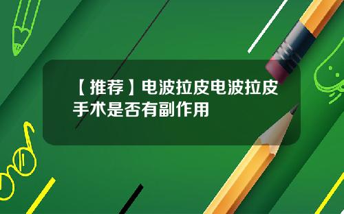 【推荐】电波拉皮电波拉皮手术是否有副作用