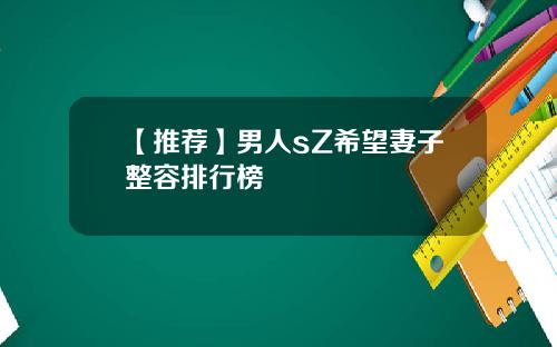 【推荐】男人sZ希望妻子整容排行榜