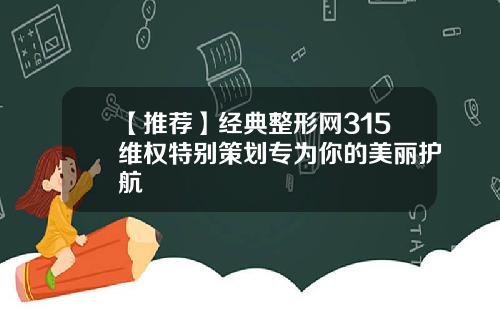 【推荐】经典整形网315维权特别策划专为你的美丽护航