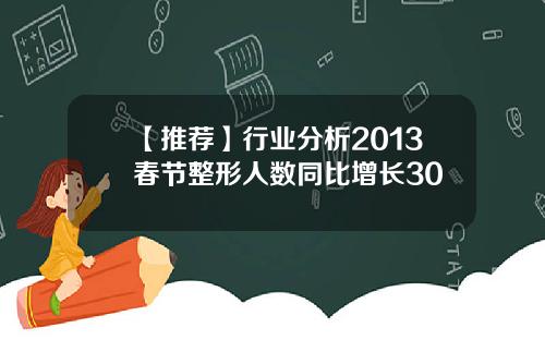 【推荐】行业分析2013春节整形人数同比增长30