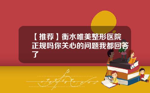【推荐】衡水唯美整形医院正规吗你关心的问题我都回答了