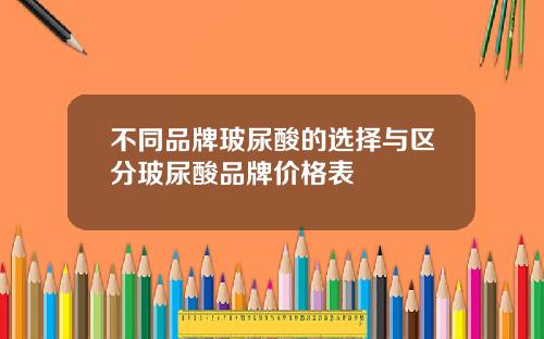 不同品牌玻尿酸的选择与区分玻尿酸品牌价格表