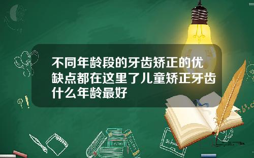 不同年龄段的牙齿矫正的优缺点都在这里了儿童矫正牙齿什么年龄最好