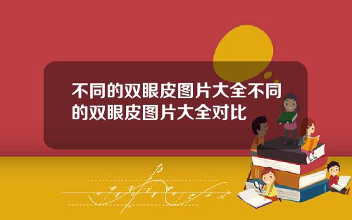 不同的双眼皮图片大全不同的双眼皮图片大全对比