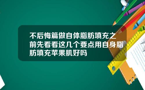 不后悔篇做自体脂肪填充之前先看看这几个要点用自身脂肪填充苹果肌好吗