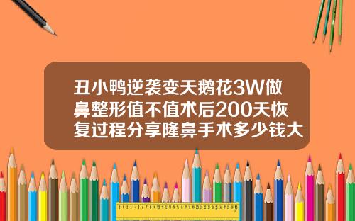 丑小鸭逆袭变天鹅花3W做鼻整形值不值术后200天恢复过程分享隆鼻手术多少钱大概