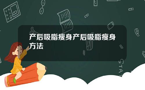 产后吸脂瘦身产后吸脂瘦身方法