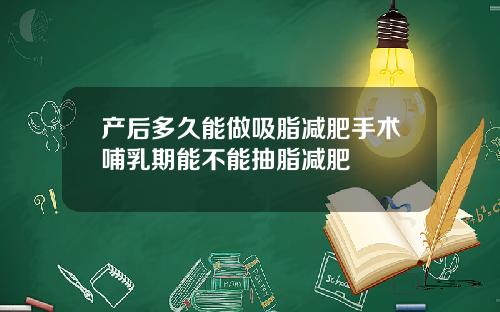 产后多久能做吸脂减肥手术哺乳期能不能抽脂减肥