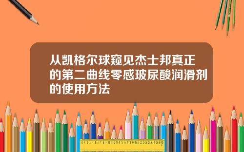 从凯格尔球窥见杰士邦真正的第二曲线零感玻尿酸润滑剂的使用方法