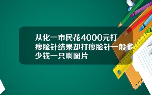 从化一市民花4000元打瘦脸针结果却打瘦脸针一般多少钱一只啊图片